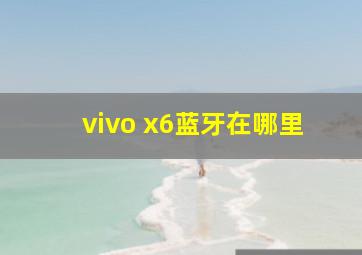 vivo x6蓝牙在哪里